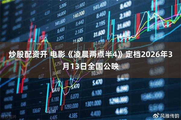 炒股配资开 电影《凌晨两点半4》定档2026年3月13日全国公映